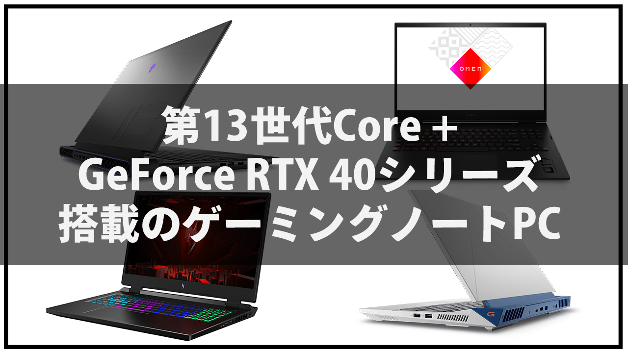 第13世代Core + GeForce RTX 40シリーズ搭載のゲーミングノートPCの