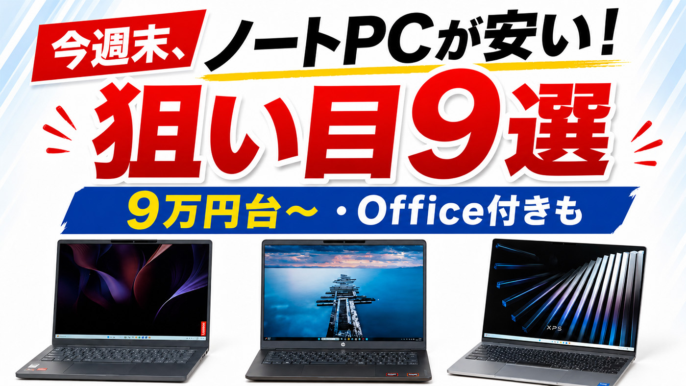 10万円切りも！今週末安いノートPC、実機レビューから選んだおすすめ9台
